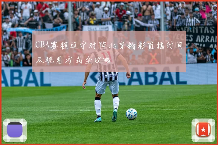 CBA赛程辽宁对阵北京精彩直播时间及观看方式全攻略